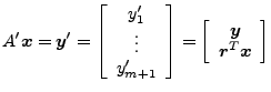 $\displaystyle A^\prime\boldsymbol{x} = \boldsymbol{y}^\prime = \left[ \begin{ar...
...{array}{c} \boldsymbol{y} \\ \boldsymbol{r}^T\boldsymbol{x} \end{array} \right]$
