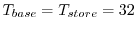 $T_{base}=T_{store}=32$