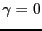 $ \gamma = 0$