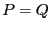 $ P = Q$