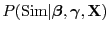 $\displaystyle P (\mathrm{Sim} \vert \bm{\beta}, \bm{\gamma}, \mathbf{X})$