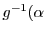 $\displaystyle g^{-1}(\alpha$
