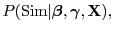 $\displaystyle P(\mathrm{Sim} \vert \bm{\beta}, \bm{\gamma}, \mathbf{X}),$