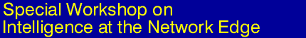 Special Workshop on Intelligence at the Network Edge